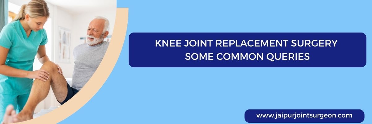 Knee Joint Replacement Surgery: some common queries